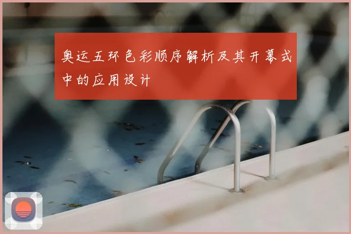 奥运五环色彩顺序解析及其开幕式中的应用设计