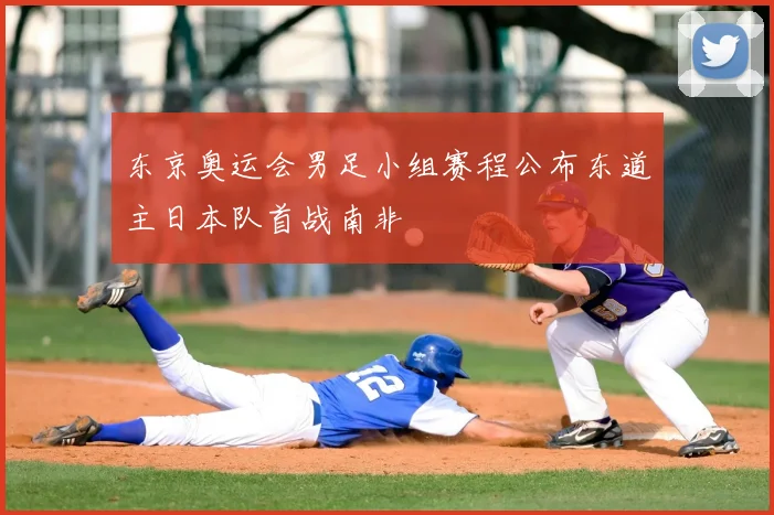 东京奥运会男足小组赛程公布东道主日本队首战南非
