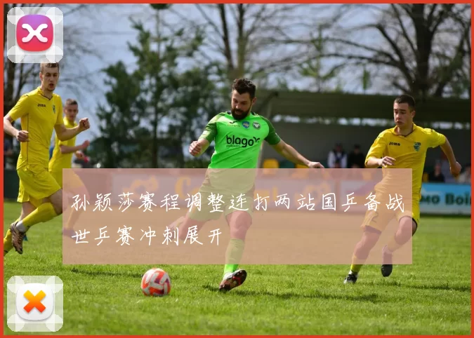 孙颖莎赛程调整连打两站国乒备战世乒赛冲刺展开