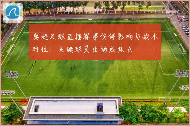 奥超足球直播赛事伤停影响与战术对位：关键球员出场成焦点
